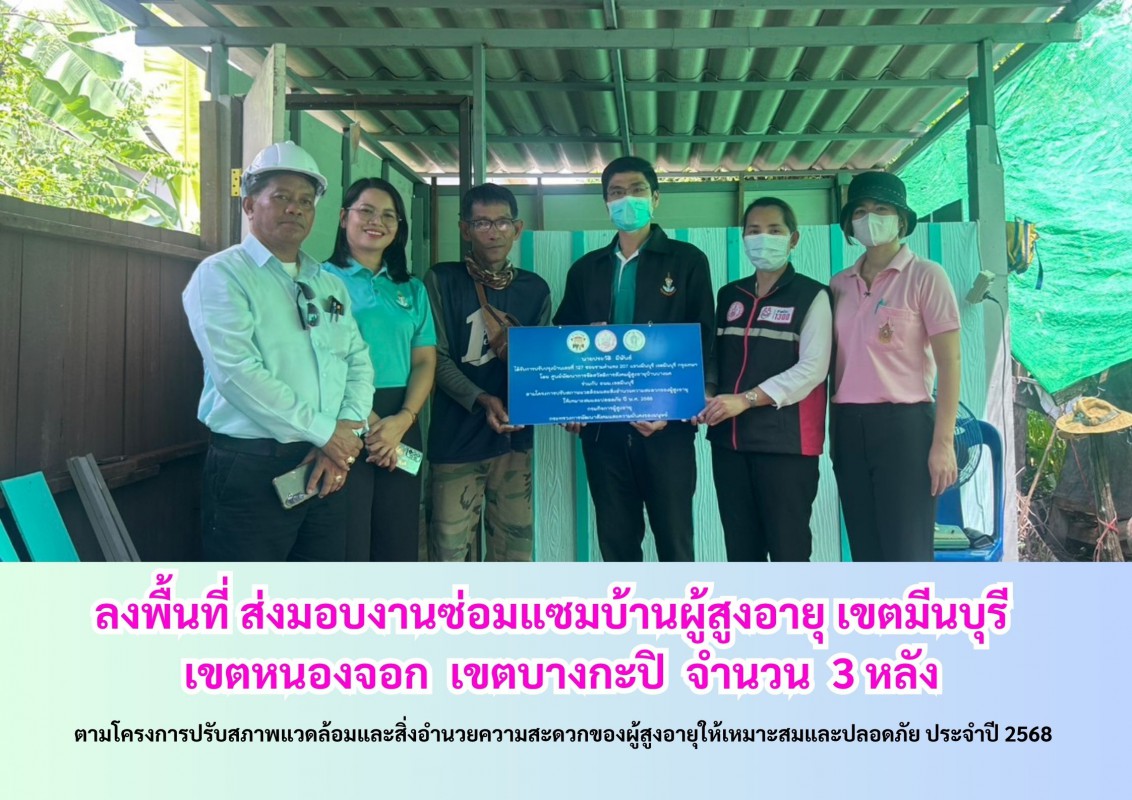 ลงพื้นที่ ส่งมอบงานซ่อมแซมบ้านผู้สูงอายุ เขตมีนบุรี เขตหนองจอก เขตบางกะปิ จำนวน 3 หลัง
