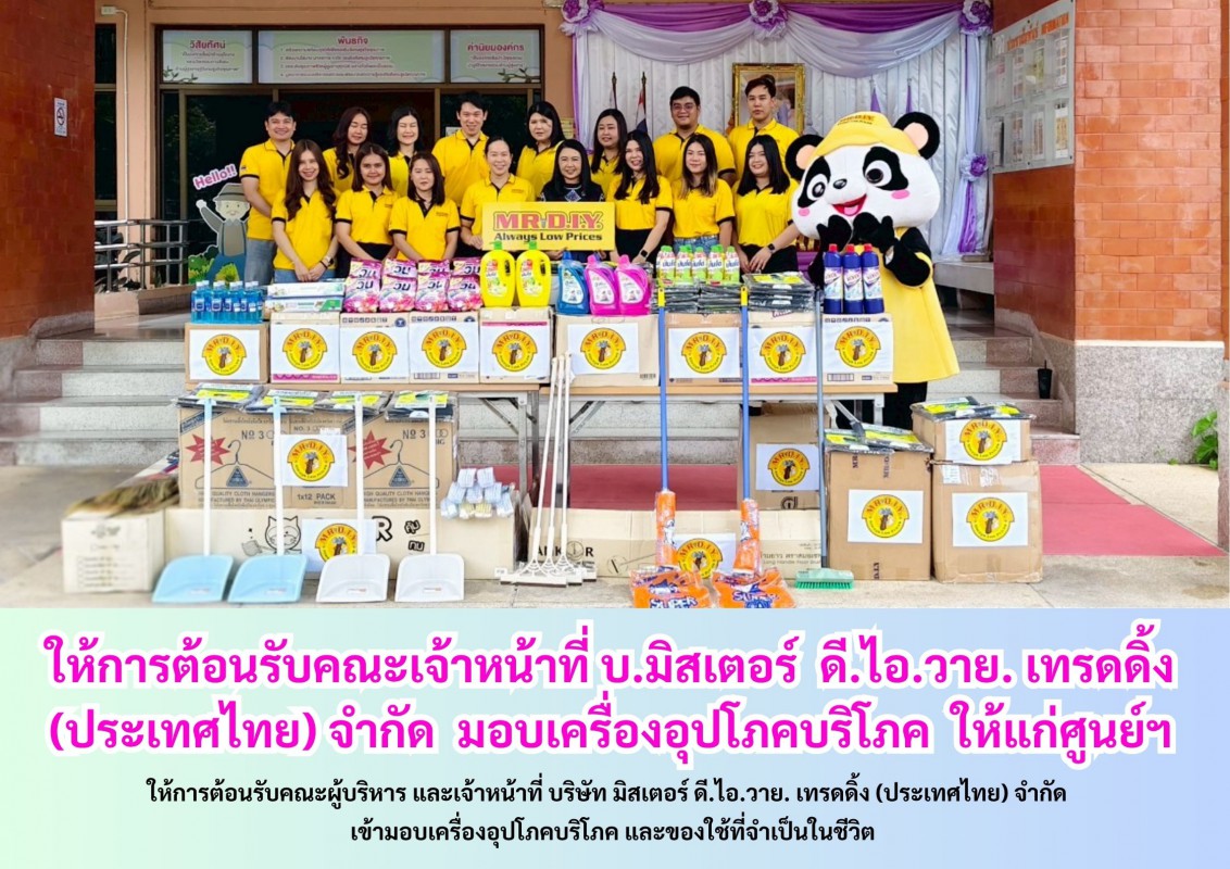 ให้การต้อนรับคณะเจ้าหน้าที่ บ.มิสเตอร์  ดี.ไอ.วาย. เทรดดิ้ง (ประเทศไทย) จำกัด  มอบเครื่องอุปโภคบริโภค ให้แก่ศูนย์ฯ