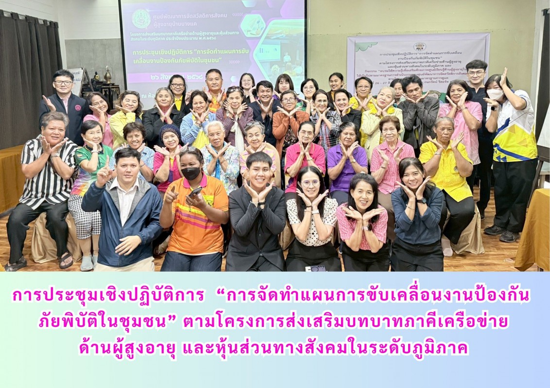 การประชุมเชิงปฏิบัติการ  “การจัดทำแผนการขับเคลื่อนงานป้องกัน ภัยพิบัติในชุมชน” ตามโครงการส่งเสริมบทบาทภาคีเครือข่ายด้านผู้สูงอายุ และหุ้นส่วนทางสังคมในระดับภูมิภาค