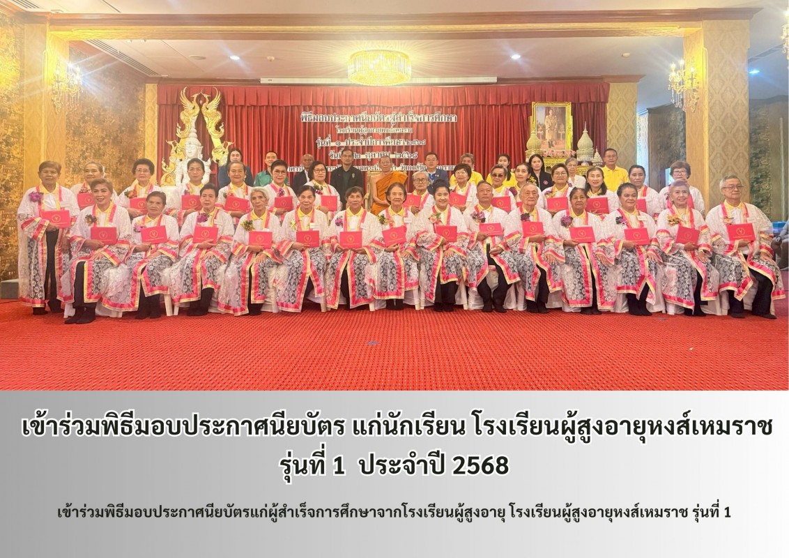  เข้าร่วมพิธีมอบประกาศนียบัตร แก่นักเรียน โรงเรียนผู้สูงอายุหงส์เหมราช รุ่นที่ 1  ประจำปี 2568