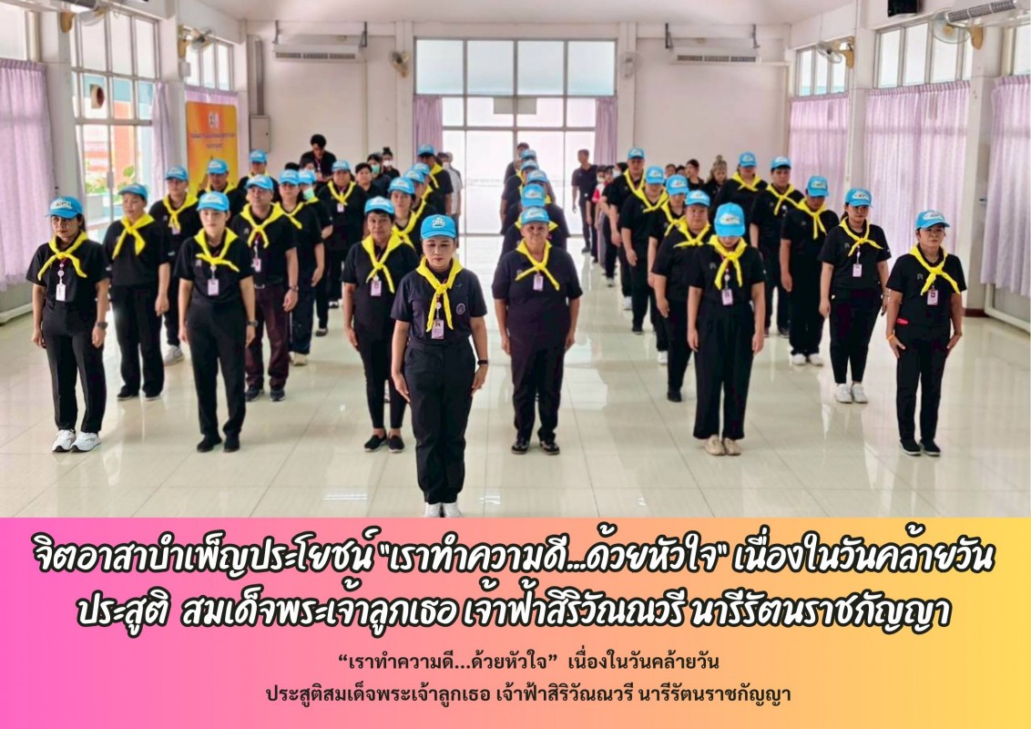 จิตอาสาบำเพ็ญประโยชน์ “เราทำความดี...ด้วยหัวใจ” เนื่องในวันคล้ายวันประสูติ  สมเด็จพระเจ้าลูกเธอ เจ้าฟ้าสิริวัณณวรี นารีรัตนราชกัญญา