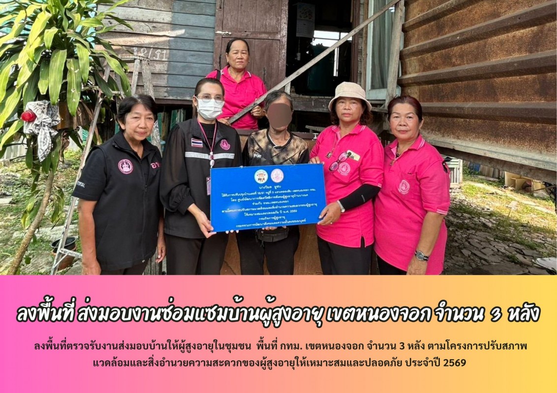 ลงพื้นที่ส่งมอบงานซ่อมแซมบ้านผู้สูงอายุ เขตหนองจอก จำนวน 3 หลัง