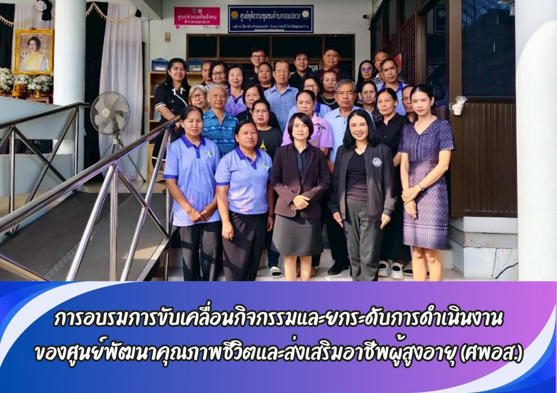 การอบรมการขับเคลื่อนกิจกรรมและยกระดับการดำเนินงาน ของศูนย์พัฒนาคุณภาพชีวิตและส่งเสริมอาชีพผู้สูงอายุ (ศพอส.)