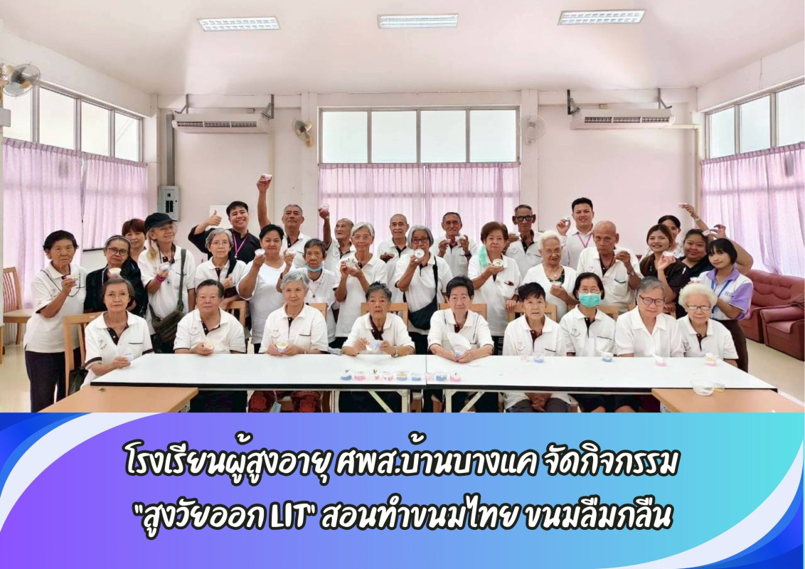 โรงเรียนผู้สูงอายุ ศพส.บ้านบางแค จัดกิจกรรม “สูงวัยออก LIT” สอนทำขนมไทย ขนมลืมกลืน