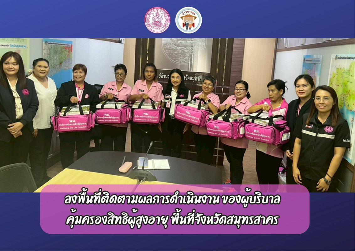 ลงพื้นที่ติดตามผลการดำเนินงาน ของผู้บริบาลคุ้มครองสิทธิผู้สูงอายุ พื้นที่จังหวัดสมุทรสาคร