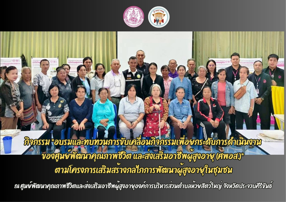 กิจกรรม “อบรมและทบทวนการขับเคลื่อนกิจกรรมเพื่อยกระดับการดำเนินงาน ของศูนย์พัฒนาคุณภาพชีวิต และส่งเสริมอาชีพผู้สูงอายุ (ศพอส.)”  ตามโครงการเสริมสร้างกลไกการพัฒนาผู้สูงอายุในชุมชน ณ ศูนย์พัฒนาคุณภาพชีวิ