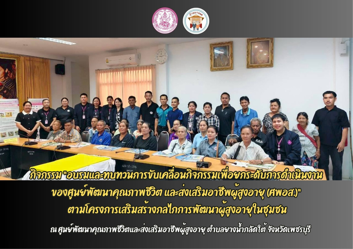 กิจกรรม “อบรมและทบทวนการขับเคลื่อนกิจกรรมเพื่อยกระดับการดำเนินงาน ของศูนย์พัฒนาคุณภาพชีวิต และส่งเสริมอาชีพผู้สูงอายุ (ศพอส.)”  ตามโครงการเสริมสร้างกลไกการพัฒนาผู้สูงอายุในชุมชนณ ศูนย์พัฒนาคุณภาพชีวิต