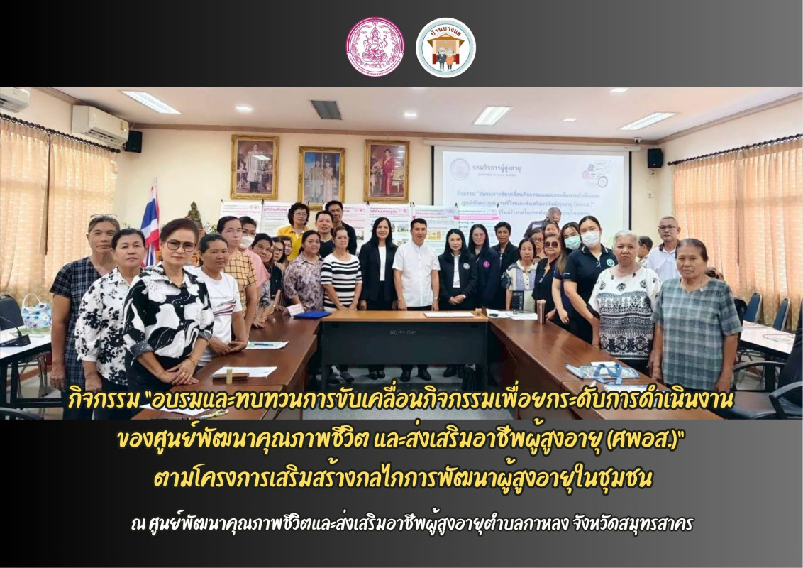 กิจกรรม “อบรมและทบทวนการขับเคลื่อนกิจกรรมเพื่อยกระดับการดำเนินงานของศูนย์พัฒนาคุณภาพชีวิตและส่งเสริมอาชีพผู้สูงอายุ (ศพอส.)” ตามโครงการเสริมสร้างกลไกการพัฒนาผู้สูงอายุในชุมชน ณ ศูนย์พัฒนาคุณภาพชีวิตแล