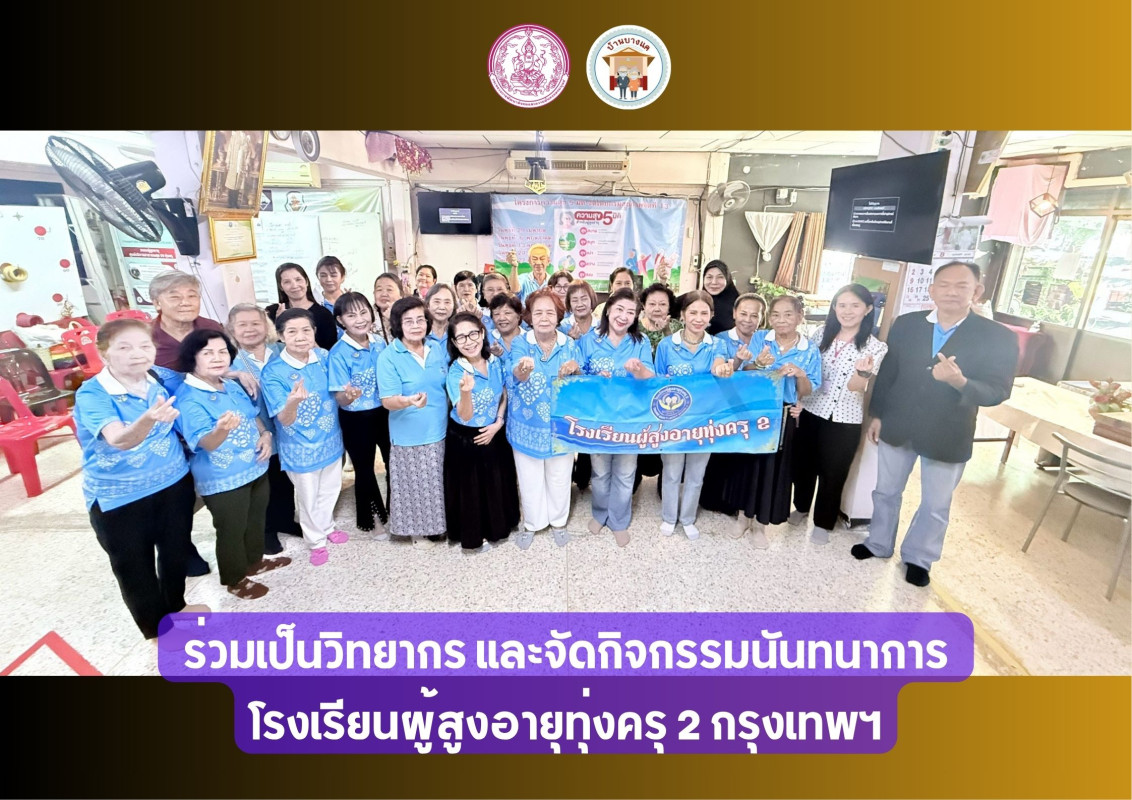 ร่วมเป็นวิทยากร และจัดกิจกรรมนันทนาการ  โรงเรียนผู้สูงอายุ เขตทุ่งครุ 2 กรุงเทพฯ